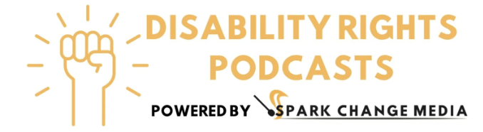 Disability Rights Podcast logo. Powered by Spark Change Media.